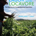 Image for An Interview with Margaret Gray, Author of “Labor and the Locavore: The Making of a Comprehensive Food Ethic”